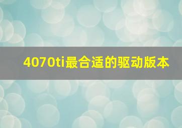 4070ti最合适的驱动版本