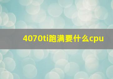 4070ti跑满要什么cpu