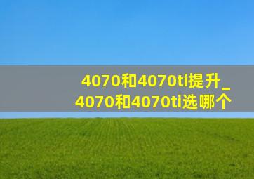 4070和4070ti提升_4070和4070ti选哪个