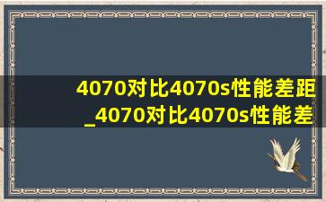 4070对比4070s性能差距_4070对比4070s性能差多少