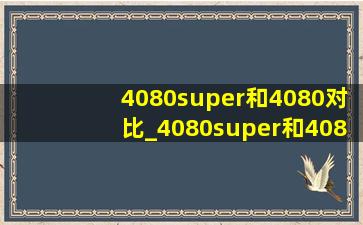 4080super和4080对比_4080super和4080对比价格