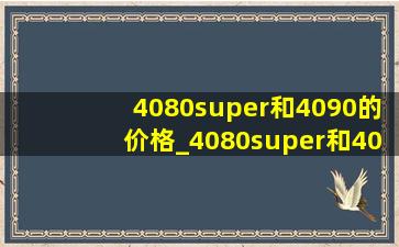 4080super和4090的价格_4080super和4090的差距
