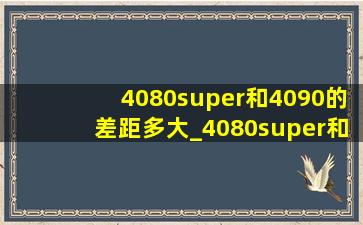 4080super和4090的差距多大_4080super和4090的差距