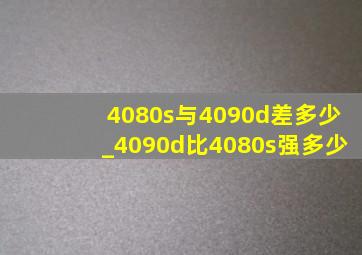 4080s与4090d差多少_4090d比4080s强多少