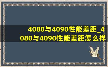 4080与4090性能差距_4080与4090性能差距怎么样