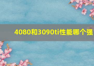 4080和3090ti性能哪个强