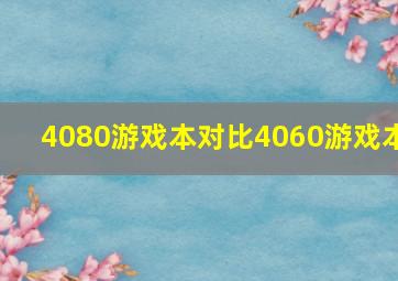 4080游戏本对比4060游戏本