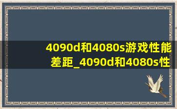 4090d和4080s游戏性能差距_4090d和4080s性能差距