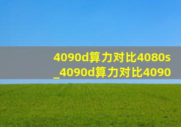 4090d算力对比4080s_4090d算力对比4090