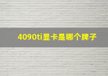 4090ti显卡是哪个牌子