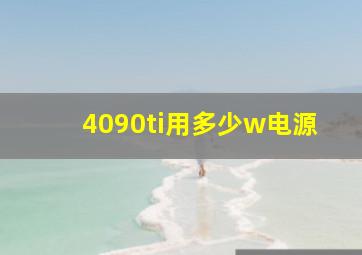 4090ti用多少w电源