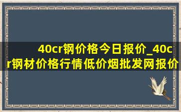 40cr钢价格今日报价_40cr钢材价格行情(低价烟批发网)报价