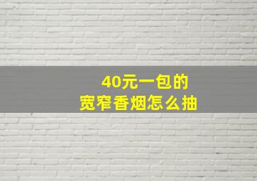 40元一包的宽窄香烟怎么抽