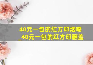 40元一包的红方印烟嘴_40元一包的红方印翻盖