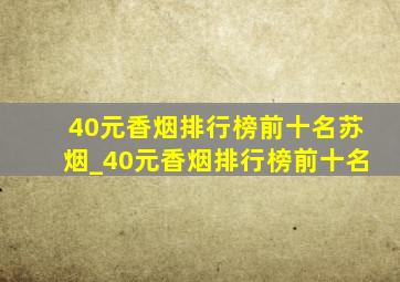 40元香烟排行榜前十名苏烟_40元香烟排行榜前十名