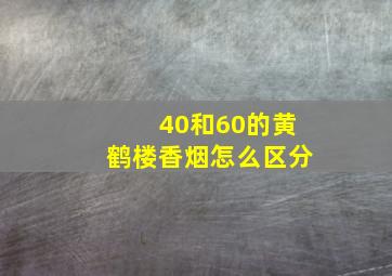 40和60的黄鹤楼香烟怎么区分