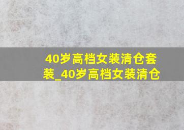 40岁高档女装清仓套装_40岁高档女装清仓