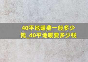 40平地暖费一般多少钱_40平地暖要多少钱