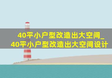 40平小户型改造出大空间_40平小户型改造出大空间设计