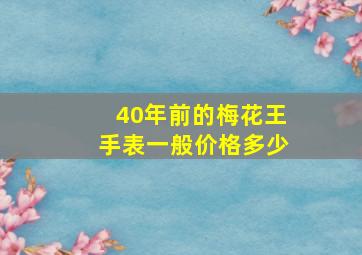 40年前的梅花王手表一般价格多少