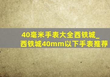 40毫米手表大全西铁城_西铁城40mm以下手表推荐