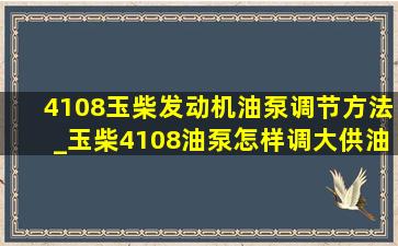 4108玉柴发动机油泵调节方法_玉柴4108油泵怎样调大供油量