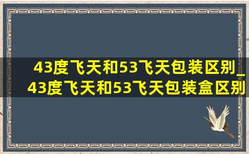 43度飞天和53飞天包装区别_43度飞天和53飞天包装盒区别