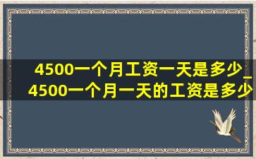 4500一个月工资一天是多少_4500一个月一天的工资是多少