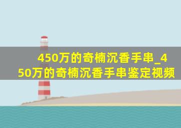 450万的奇楠沉香手串_450万的奇楠沉香手串鉴定视频