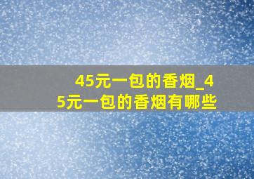 45元一包的香烟_45元一包的香烟有哪些