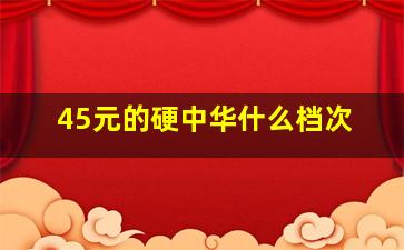 45元的硬中华什么档次