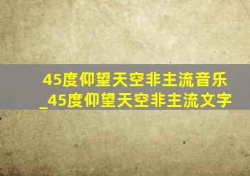 45度仰望天空非主流音乐_45度仰望天空非主流文字