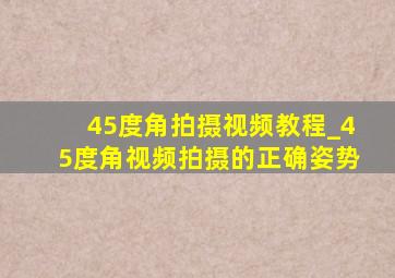 45度角拍摄视频教程_45度角视频拍摄的正确姿势