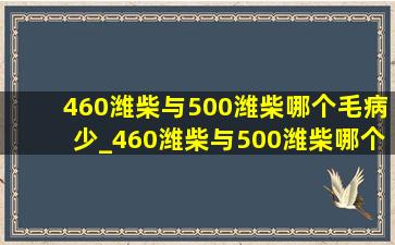 460潍柴与500潍柴哪个毛病少_460潍柴与500潍柴哪个好