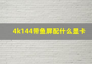 4k144带鱼屏配什么显卡