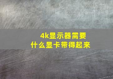 4k显示器需要什么显卡带得起来