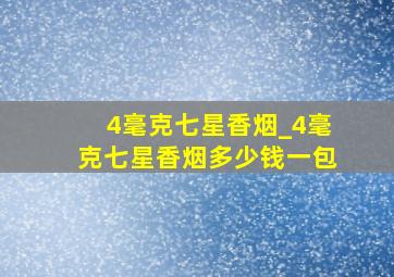 4毫克七星香烟_4毫克七星香烟多少钱一包