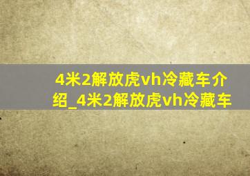 4米2解放虎vh冷藏车介绍_4米2解放虎vh冷藏车