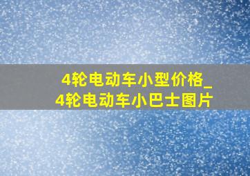 4轮电动车小型价格_4轮电动车小巴士图片