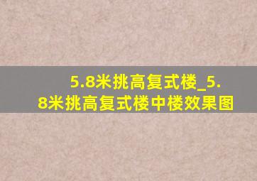 5.8米挑高复式楼_5.8米挑高复式楼中楼效果图