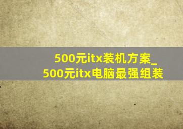 500元itx装机方案_500元itx电脑最强组装