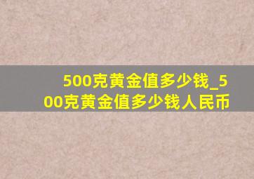 500克黄金值多少钱_500克黄金值多少钱人民币