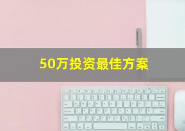 50万投资最佳方案