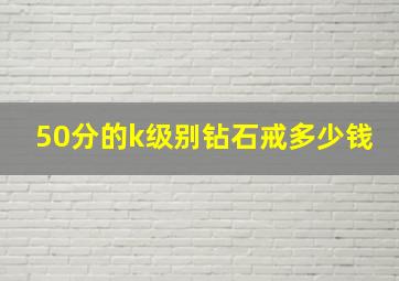 50分的k级别钻石戒多少钱