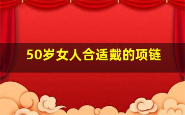 50岁女人合适戴的项链