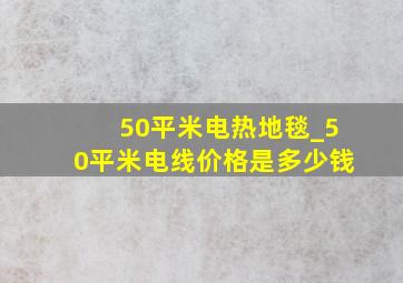 50平米电热地毯_50平米电线价格是多少钱