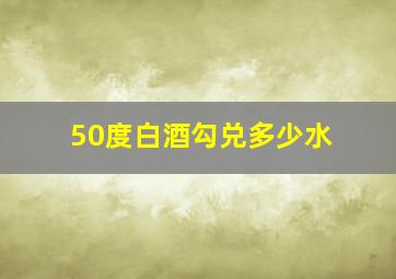 50度白酒勾兑多少水