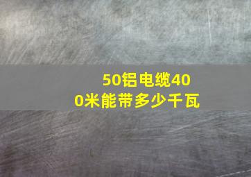 50铝电缆400米能带多少千瓦