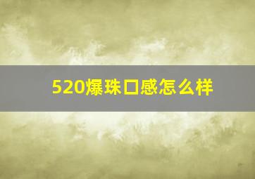 520爆珠口感怎么样