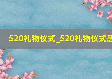 520礼物仪式_520礼物仪式感